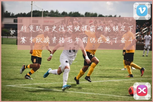 科莫队历史性突破提前两轮锁定下赛季欧战资格七年前仍在意丁奋斗